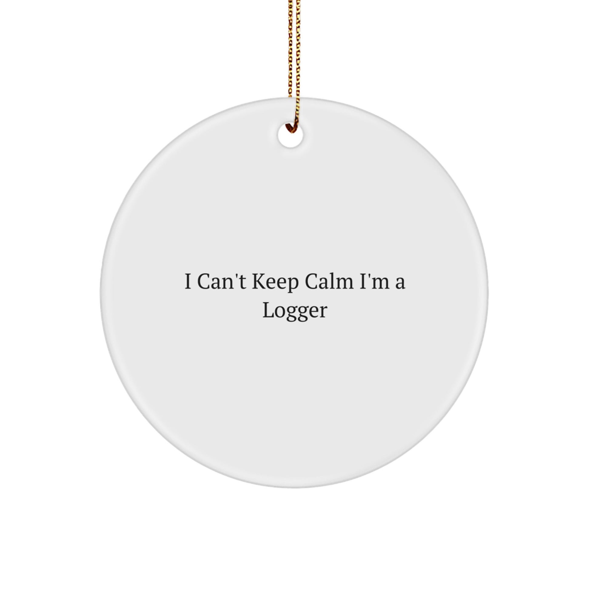 Funny Logger Gifts - 'I Can't Keep Calm I'm A Logger' Circle Ornament, White, Christmas Unique Gifts from Friends, Logger Decor for Men, Women, Family - Image 1