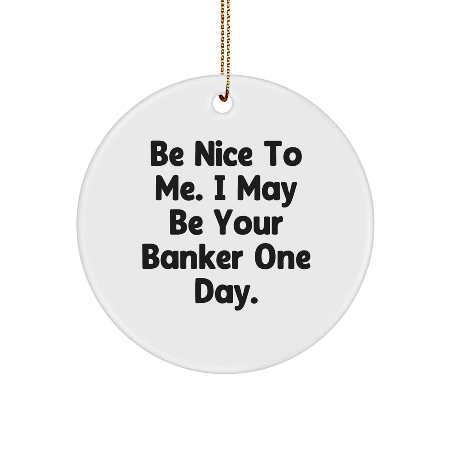 Funny Banker Gifts from Friends - Be Nice To Me Circle Ornament for Him or Her, Inspirational Quotes for Christmas - Image 1