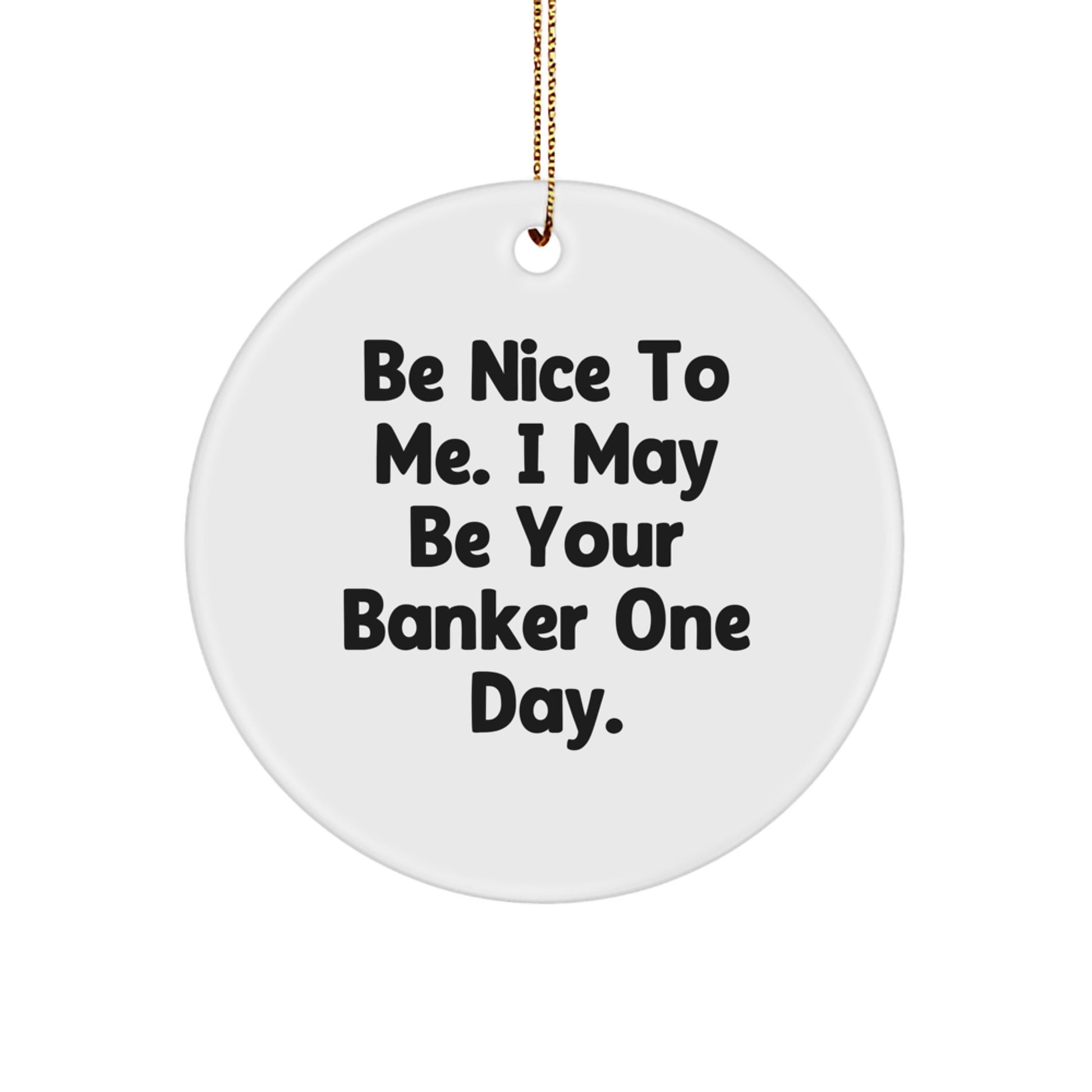 Funny Banker Gifts from Friends - Be Nice To Me Circle Ornament for Him or Her, Inspirational Quotes for Christmas - Image 1
