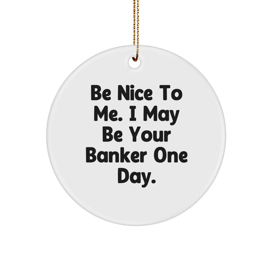 Funny Banker Gifts from Friends - Be Nice To Me Circle Ornament for Him or Her, Inspirational Quotes for Christmas - Image 1