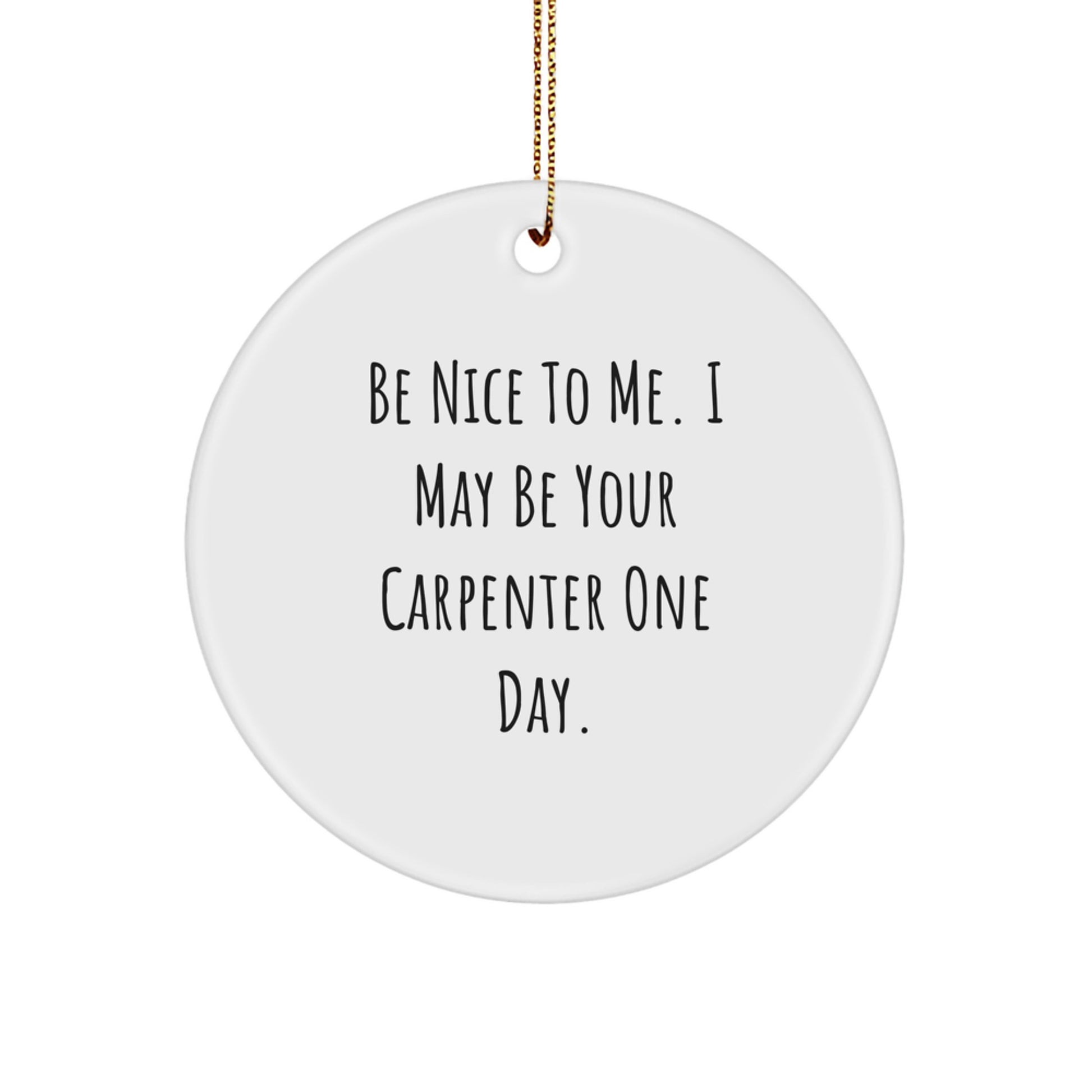 Funny Carpenter Gifts: 'Be Nice To Me' Circle Ornament for Men, Unique Christmas Unique Gifts for Friends, Coworkers, or Family - Image 1