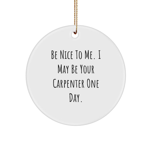 Funny Carpenter Gifts: 'Be Nice To Me' Circle Ornament for Men, Unique Christmas Unique Gifts for Friends, Coworkers, or Family - Image 1