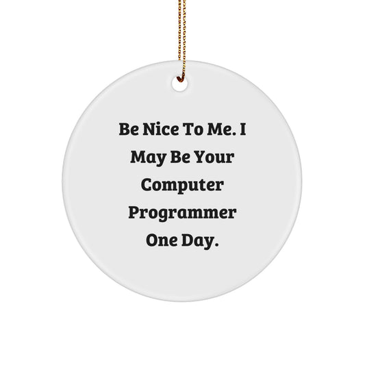 Funny Computer Programmer Circle Ornament Gifts from Friends, 'Be Nice To Me. I May Be Your Computer Programmer One Day.' for Christmas - Image 1