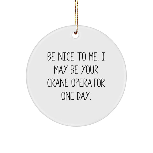 Gifts from Friends for Crane Operator Gifts, Be Nice To Me. I May Be Your Crane Operator One Day. Christmas Circle Ornament - Image 1