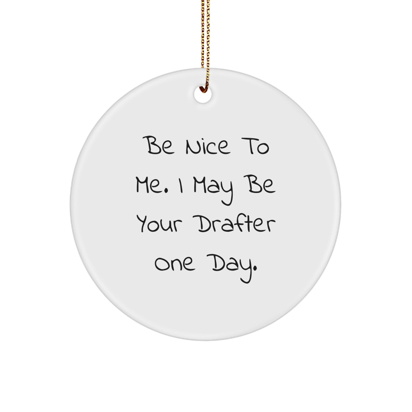 Funny Drafter Gifts from Friends for Christmas Circle Ornament, Be Nice To Me. I May Be Your Drafter One Day., Unique and Humorous Present for Men or Women - Image 1