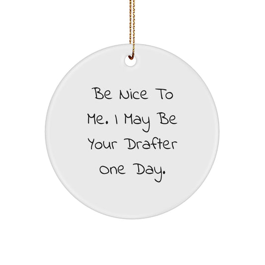 Funny Drafter Gifts from Friends for Christmas Circle Ornament, Be Nice To Me. I May Be Your Drafter One Day., Unique and Humorous Present for Men or Women - Image 1