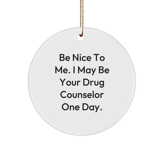 Gifts from Friends and Family - Be Nice To Me. I May Be Your Drug Counselor One Day. - Christmas Circle Ornament, Funny Quote Drug Counselor Gifts - Image 1