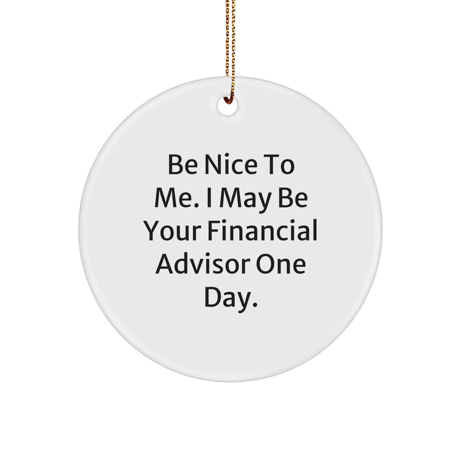 Funny Financial Advisor Gifts from Men to Women - Circle Ornament for Christmas with Be Nice To Me Quote - Image 1