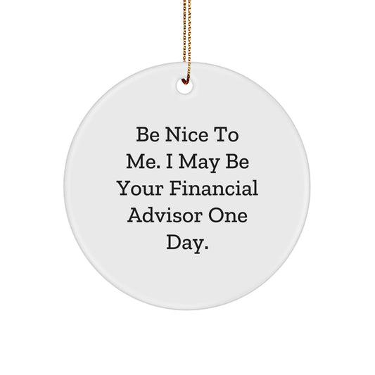 Witty Financial Advisor Christmas Unique Gifts from Family Friends to Men Women - 'Be Nice To Me. I May Be Your Financial Advisor One Day.' Circle Ornament - Image 1
