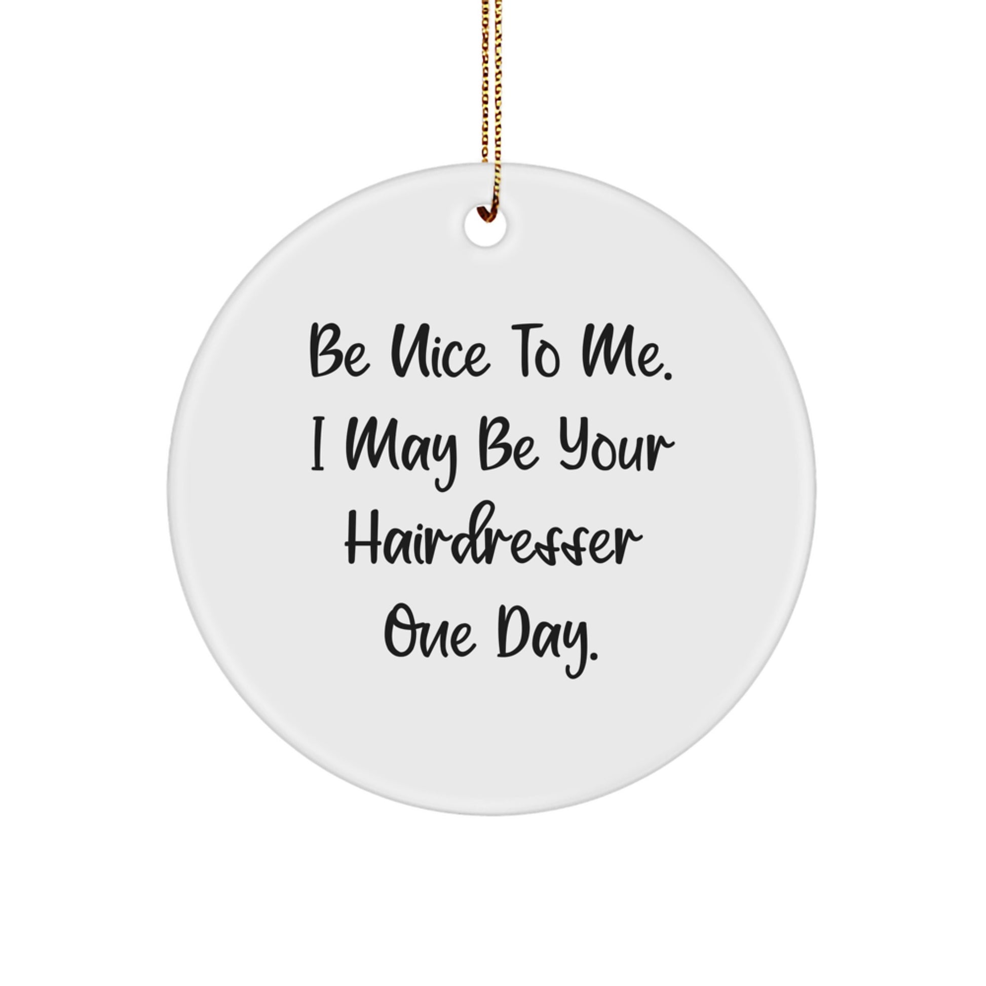 Funny Hairdresser Circle Ornament Gifts from Friends to Hairdresser, 'Be Nice To Me. I May Be Your Hairdresser One Day.' - Christmas Unique Gifts - Image 1
