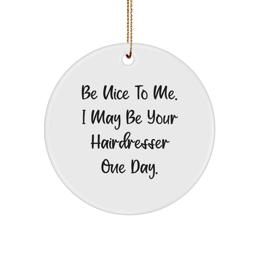 Funny Hairdresser Circle Ornament Gifts from Friends to Hairdresser, 'Be Nice To Me. I May Be Your Hairdresser One Day.' - Christmas Unique Gifts - Image 1
