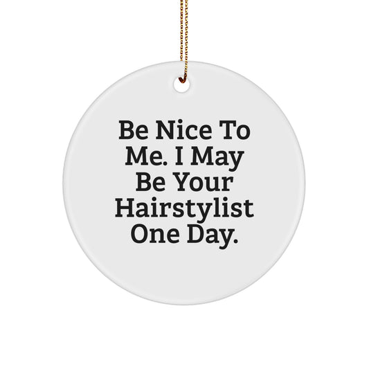 Gifts from Friends and Family for Hairstylist - Circle Ornament with Funny Quote 'Be Nice To Me. I May Be Your Hairstylist One Day.' - Unique Christmas Unique Gifts - Image 1