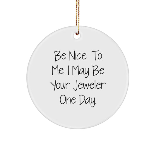 Funny Jeweler Gifts from Friends for Christmas Unique Circles, 'Be Nice To Me. I May Be Your Jeweler One Day.' Circle Ornament, White, 2.75'' tall, 0.5 oz, Perfect for Men, Women, Family - Image 1
