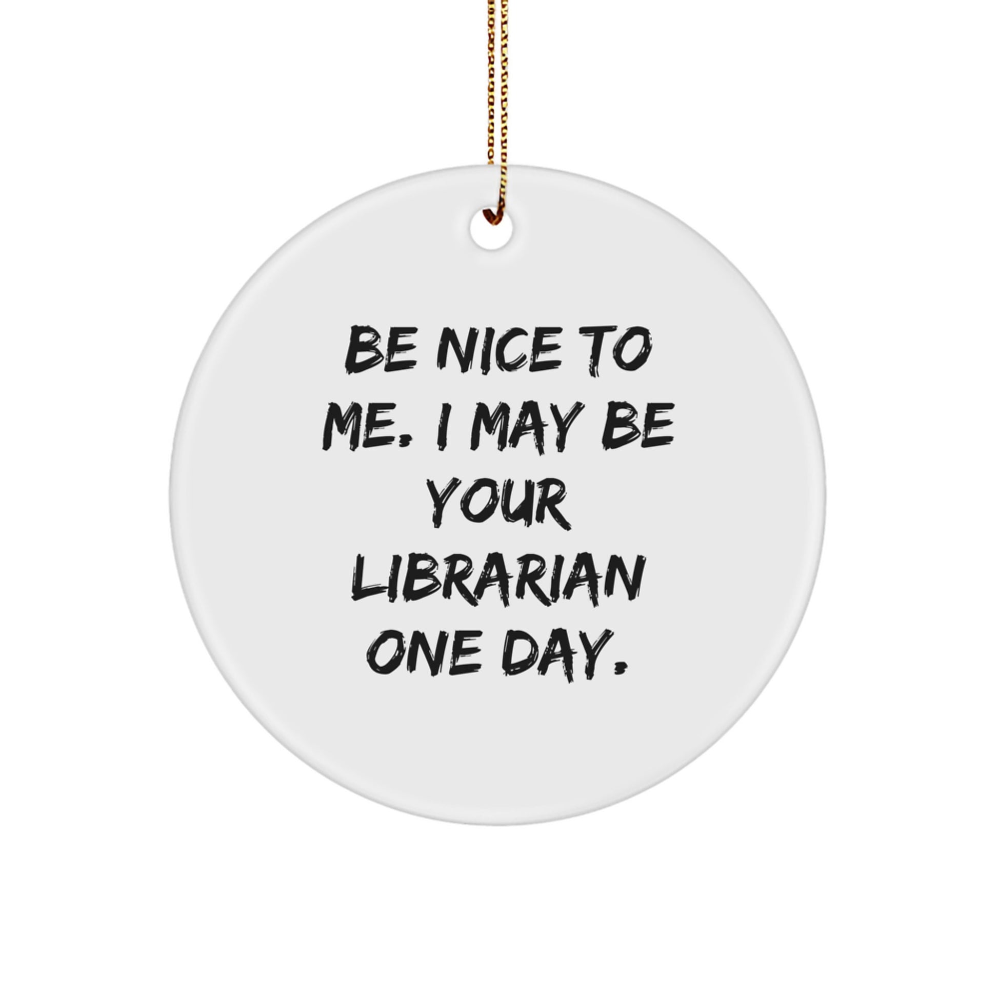Librarian Gifts from Friends - Be Nice To Me. I May Be Your Librarian One Day. - Circle Ornament, White, 2.75" Tall, Christmas Unique Gifts for Librarian - Image 1