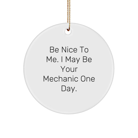 Funny Mechanic Gifts for Men from Friends - Circle Ornament with 'Be Nice To Me. I May Be Your Mechanic One Day.' Quote for Christmas - Image 1