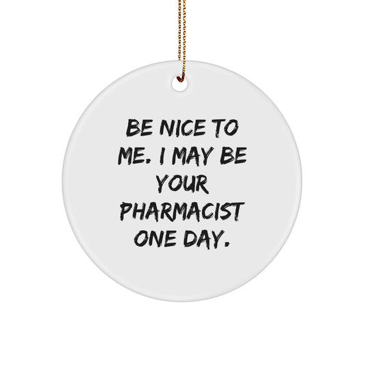 Funny Pharmacist Gifts for Men - Be Nice To Me. I May Be Your Pharmacist One Day. Circle Ornament, Gifts from Men to Pharmacist - Image 1