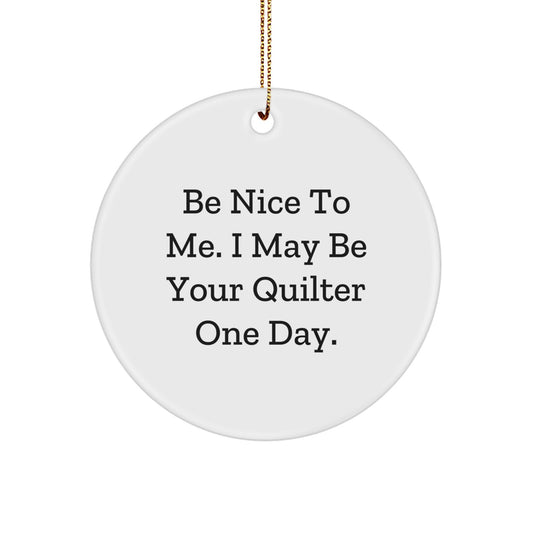 Funny Quilter Gifts from Friends, Be Nice to Me I May Be Your Quilter One Day, Christmas Circle Ornament for Women - Image 1