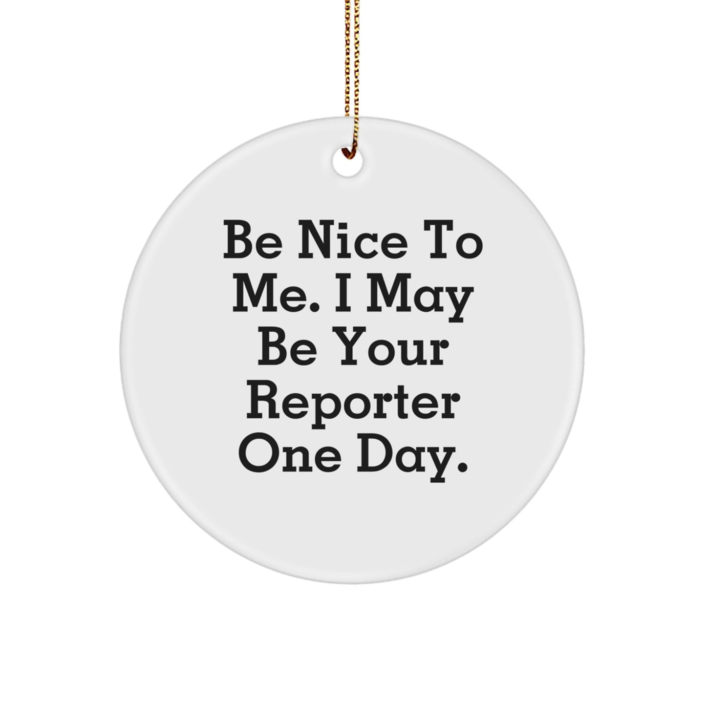 Nice Reporter Gifts from Men, Funny Circle Ornament for Reporter, Be Nice To Me. I May Be Your Reporter One Day., Christmas Unique Gifts - Image 1