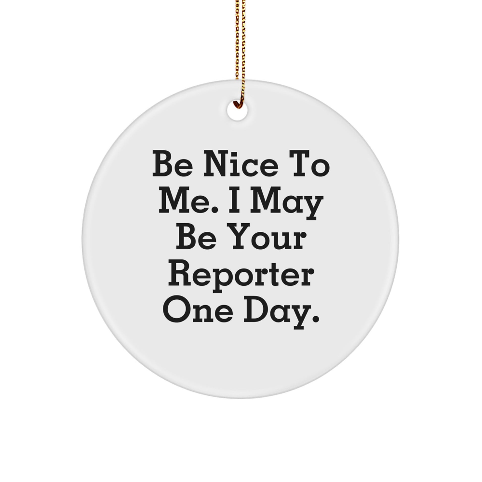 Nice Reporter Gifts from Men, Funny Circle Ornament for Reporter, Be Nice To Me. I May Be Your Reporter One Day., Christmas Unique Gifts - Image 1