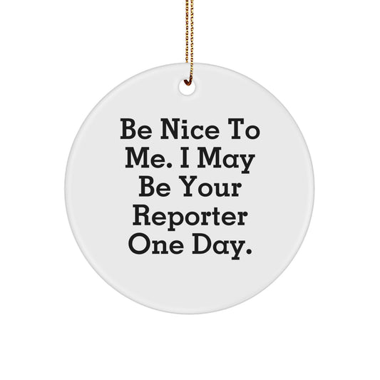 Nice Reporter Gifts from Men, Funny Circle Ornament for Reporter, Be Nice To Me. I May Be Your Reporter One Day., Christmas Unique Gifts - Image 1