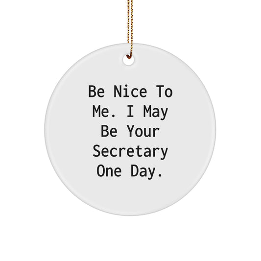 Funny Secretary Gifts, Circle Ornament with Be Nice To Me Quote, Gifts from Friends to Secretary, Holiday Christmas Unique Gifts - Image 1