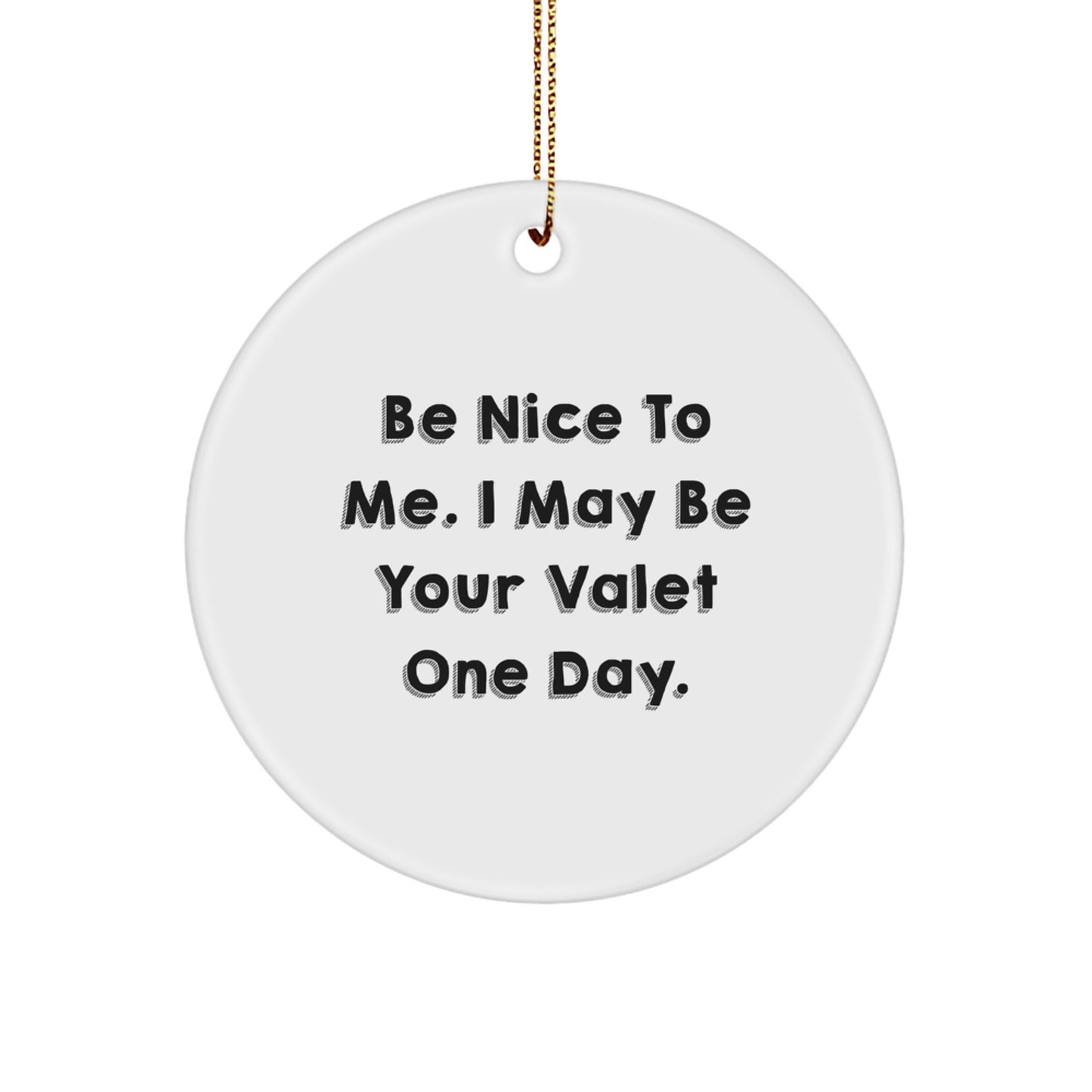 Funny Valet Circle Ornament, Gifts from Friends to Valet, Be Nice To Me. I May Be Your Valet One Day., Christmas Unique Gifts for Him - Image 1