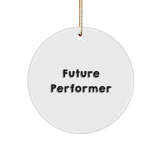Funny Future Performer Circle Ornament, Gifts from Men to Friends, Inspirational Quote, Christmas Decorations - Image 1