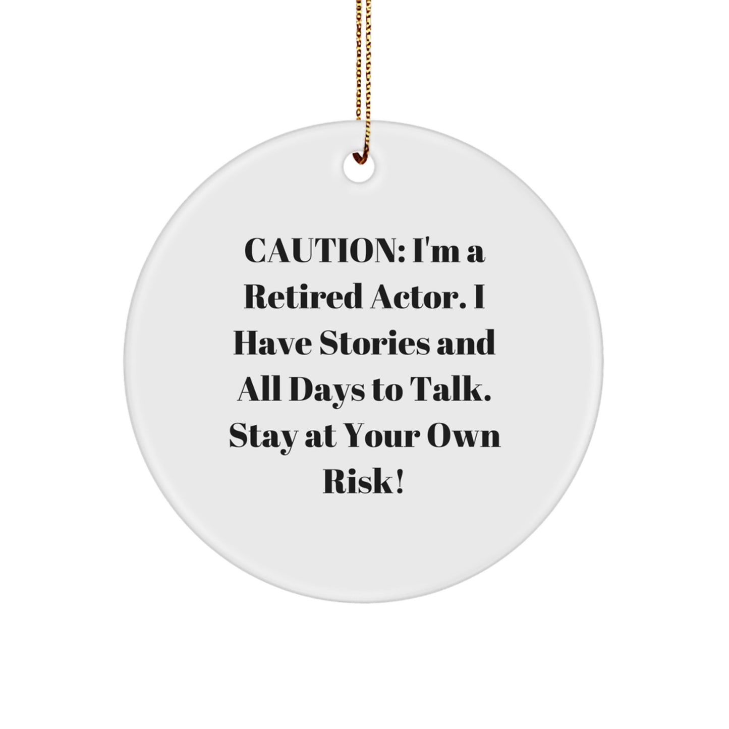 Gifts from Friends for Actor's Christmas: Caution! I'm A Retired Actor. I Have Stories And All Days To Talk. Stay At Your Own Risk! Circle Ornament - Image 1