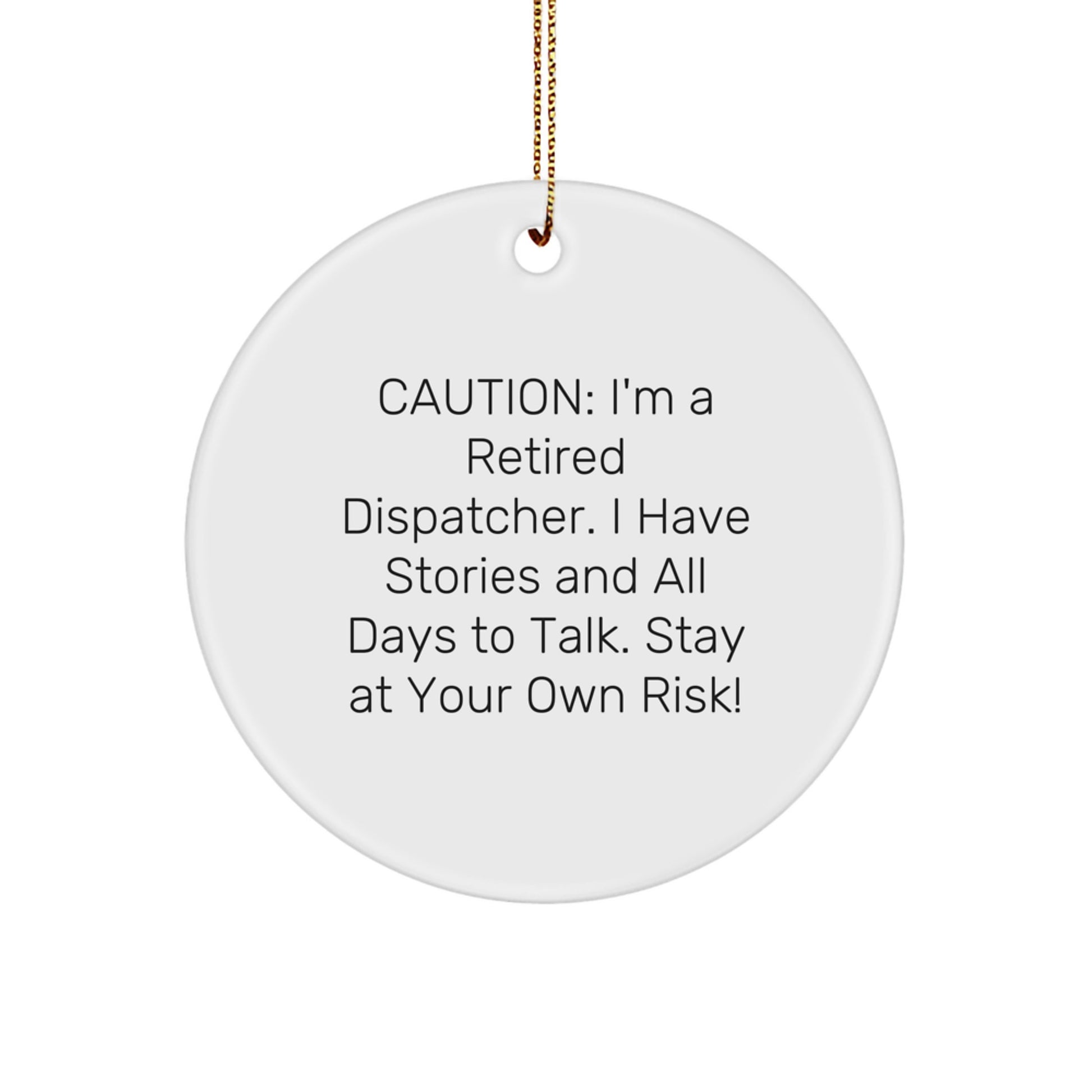 Dispatcher Gifts from Friends, Coworkers, and Family - Funny Circle Ornament, 'Caution: I'm A Retired Dispatcher. I Have Stories And All Days To Talk. Stay At Your Own Risk!' - Image 1