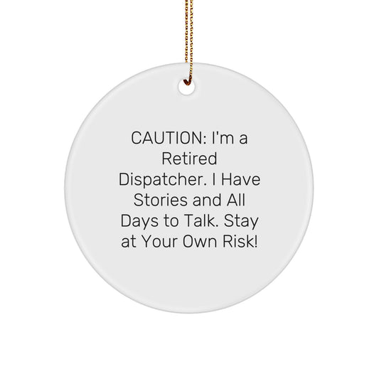 Dispatcher Gifts from Friends, Coworkers, and Family - Funny Circle Ornament, 'Caution: I'm A Retired Dispatcher. I Have Stories And All Days To Talk. Stay At Your Own Risk!' - Image 1