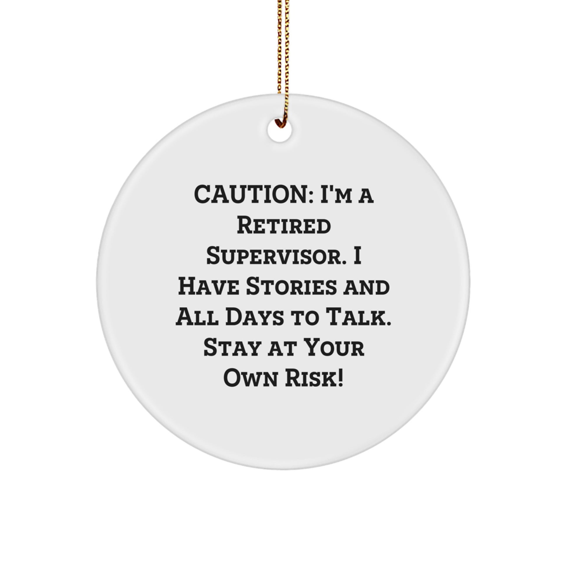 Funny Supervisor Gifts from Friends - Caution: I'm A Retired Supervisor. I Have Stories And All Days To Talk. Stay At Your Own Risk! Circle Ornament for Christmas - Image 1