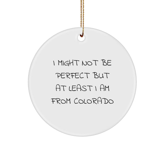 Colorado Circle Ornament, Funny Quote Gifts for Colorado Lovers, I Might Not Be Perfect But At Least I Am From Colorado, Unique Christmas Unique Gifts from Friends to Family - Image 1