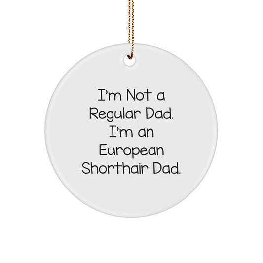 European Shorthair Cat Dad Gifts, Funny Circle Ornament for Christmas, 'I'm Not A Regular Dad. I'm An European Shorthair Dad.' - Image 1
