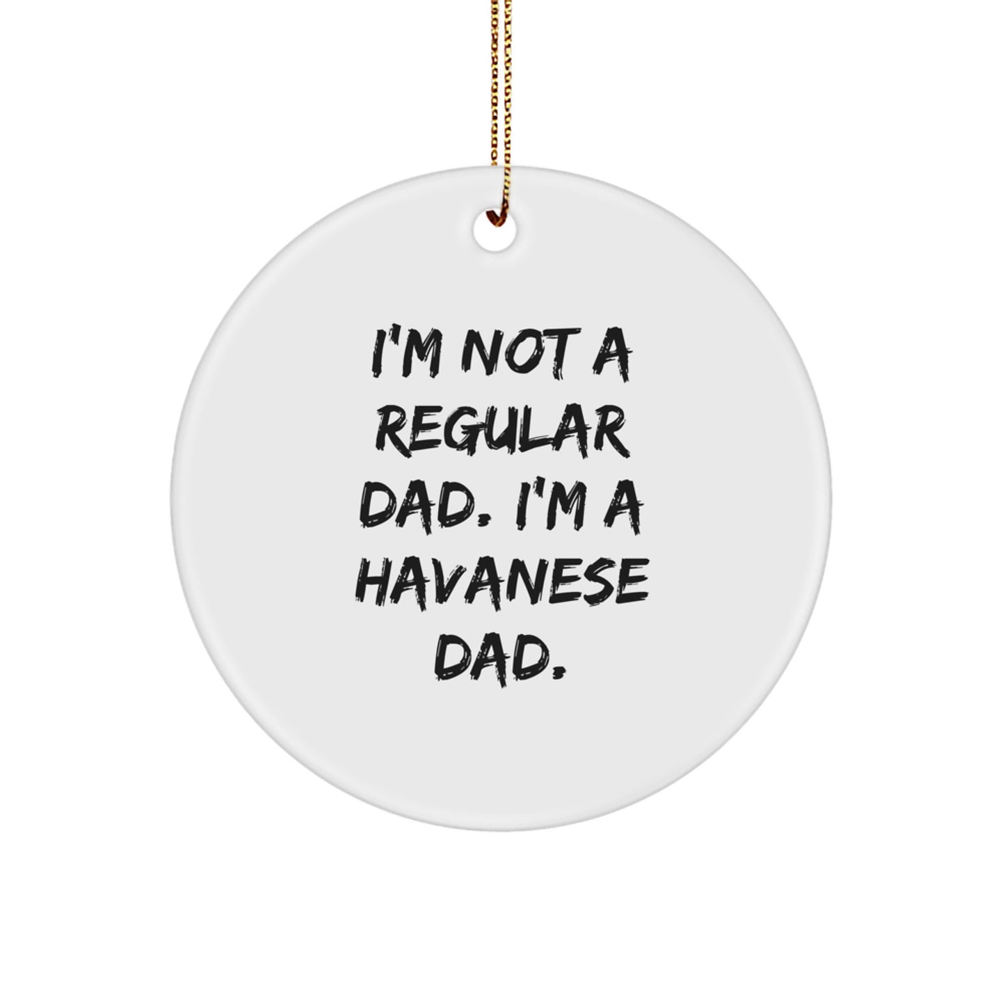 Havanese Dad Gifts, Funny Circle Ornament, 'I'm Not A Regular Dad. I'm A Havanese Dad.' Christmas Decor, Gifts from Family to Friends for Havanese Dog Lovers - Image 1