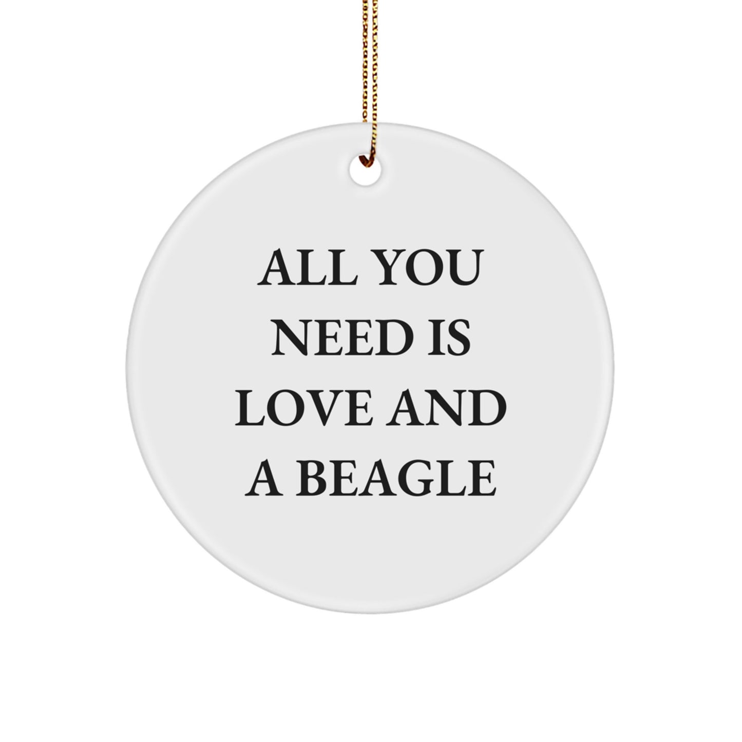 Beagle Dog Lovers Gifts from Friends - Beautiful Circle Ornament Quote says 'All You Need Is Love And A Beagle' for Christmas - Image 1