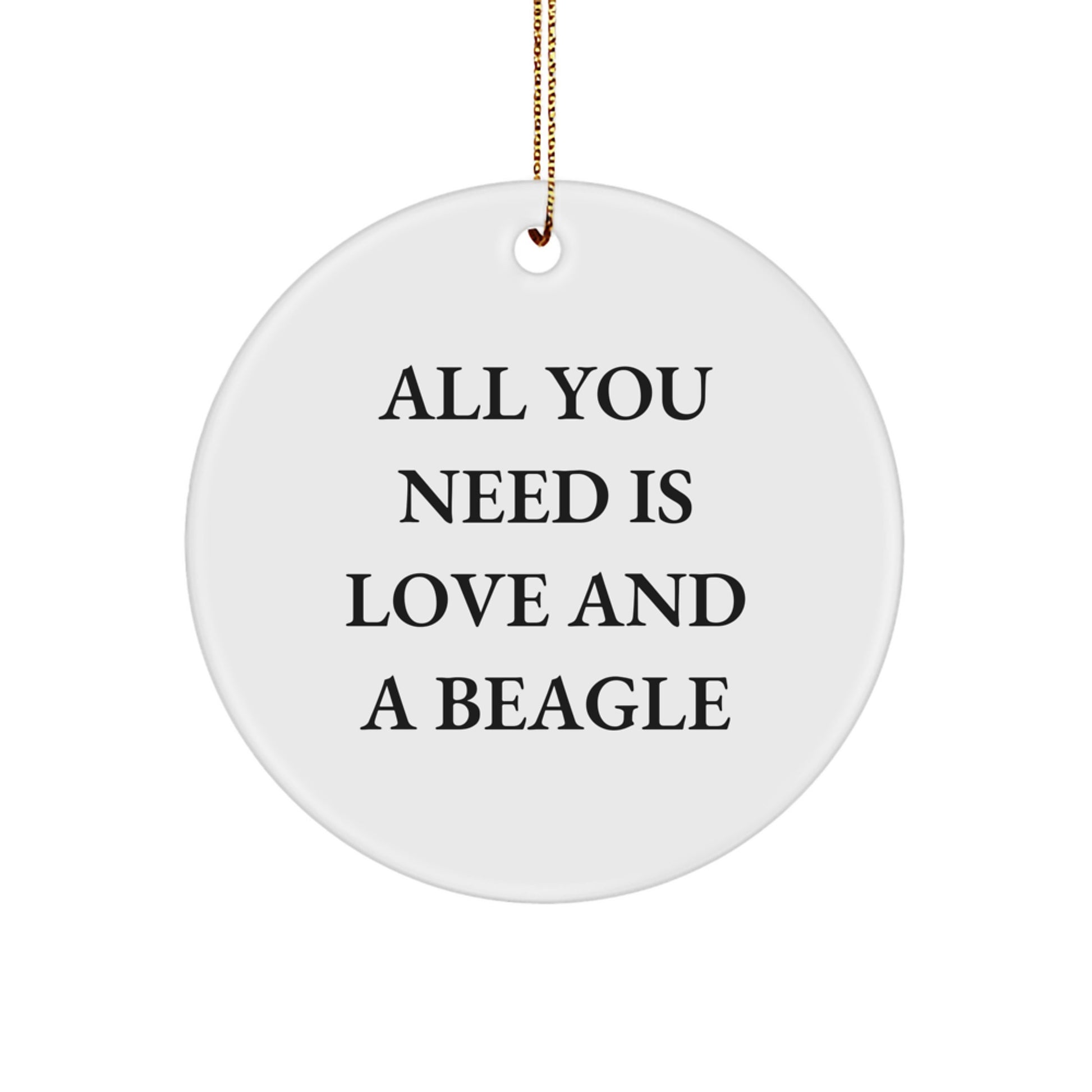 Beagle Dog Lovers Gifts from Friends - Beautiful Circle Ornament Quote says 'All You Need Is Love And A Beagle' for Christmas - Image 1