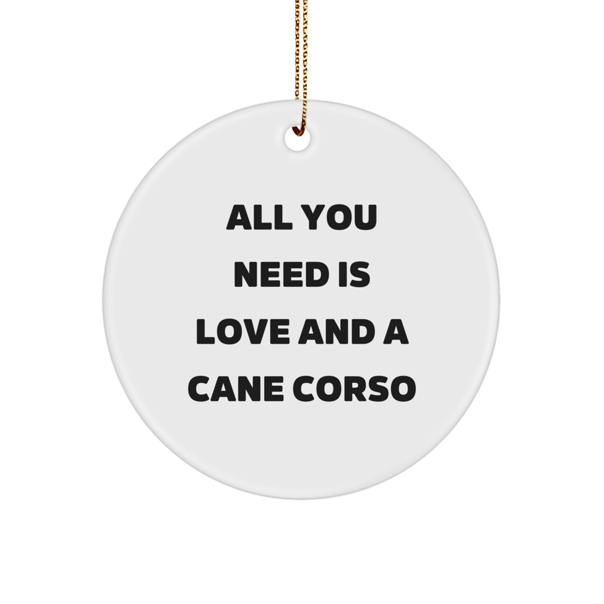 Funny Cane Corso Dog Lover Gifts, Cute Circle Ornament for Friends, 'All You Need Is Love And A Cane Corso' Quote on Christmas Unique Gifts from Family - Image 1