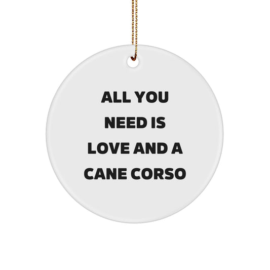 Funny Cane Corso Dog Lover Gifts, Cute Circle Ornament for Friends, 'All You Need Is Love And A Cane Corso' Quote on Christmas Unique Gifts from Family - Image 1
