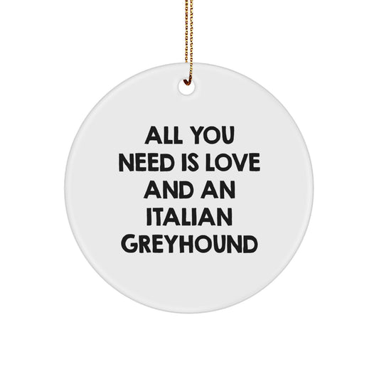 Italian Greyhound Dog Lover's Circle Ornament - 'All You Need Is Love And An' Christmas Unique Gift for Her from Friends, Family, or Coworkers - Image 1