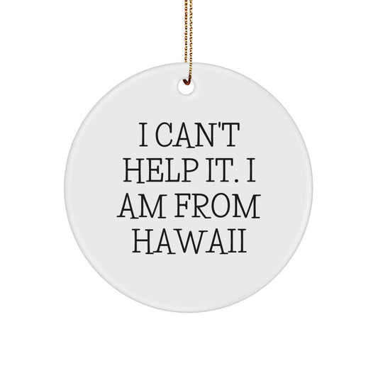 Hawaii Circle Ornament, 'I Can't Help It. I Am From Hawaii' Funny Quote Gifts from Family to Friends for Christmas - Image 1