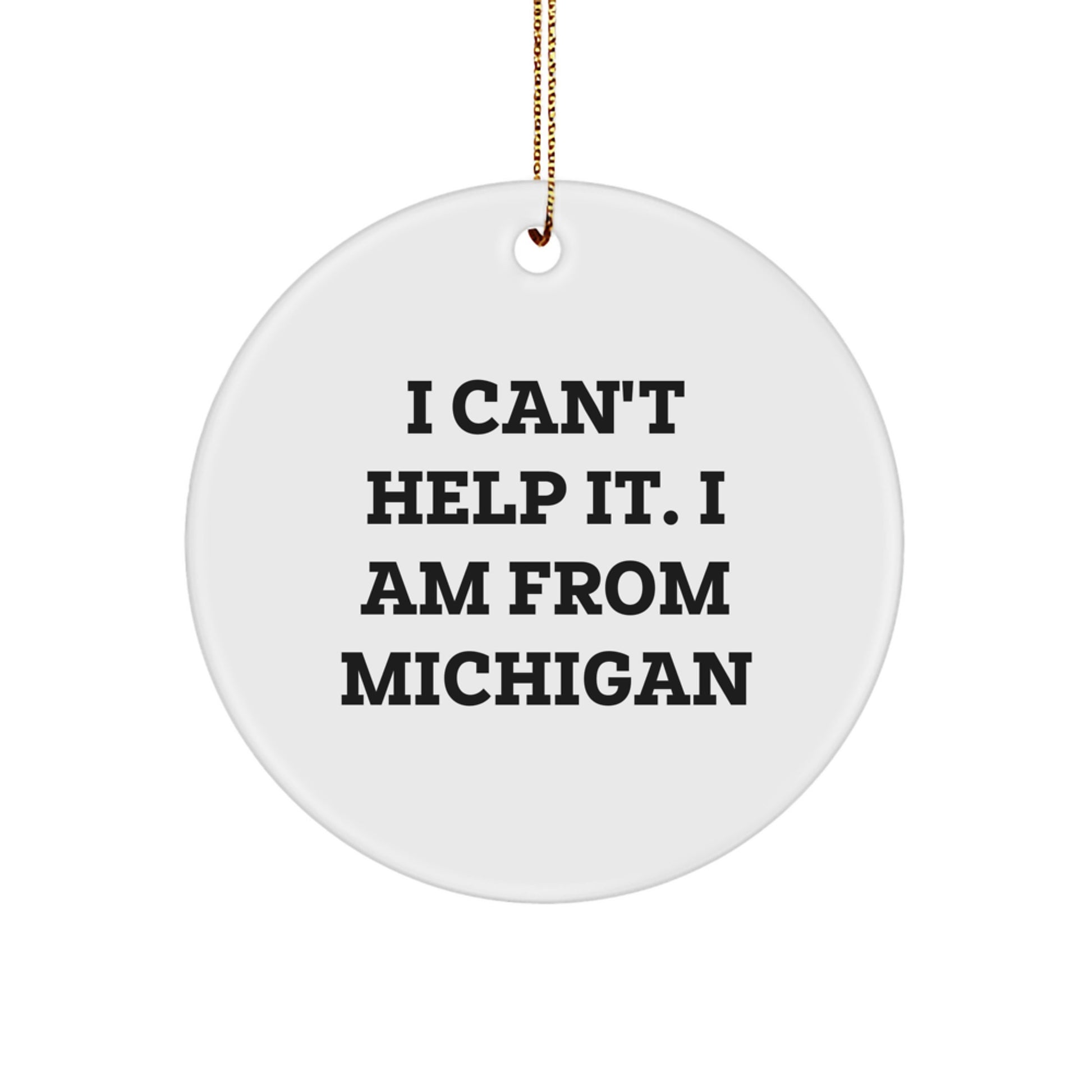 I Can't Help It, I'm from Michigan Gifts for Friends and Family, Unique Circle Ornament for Christmas - Image 1