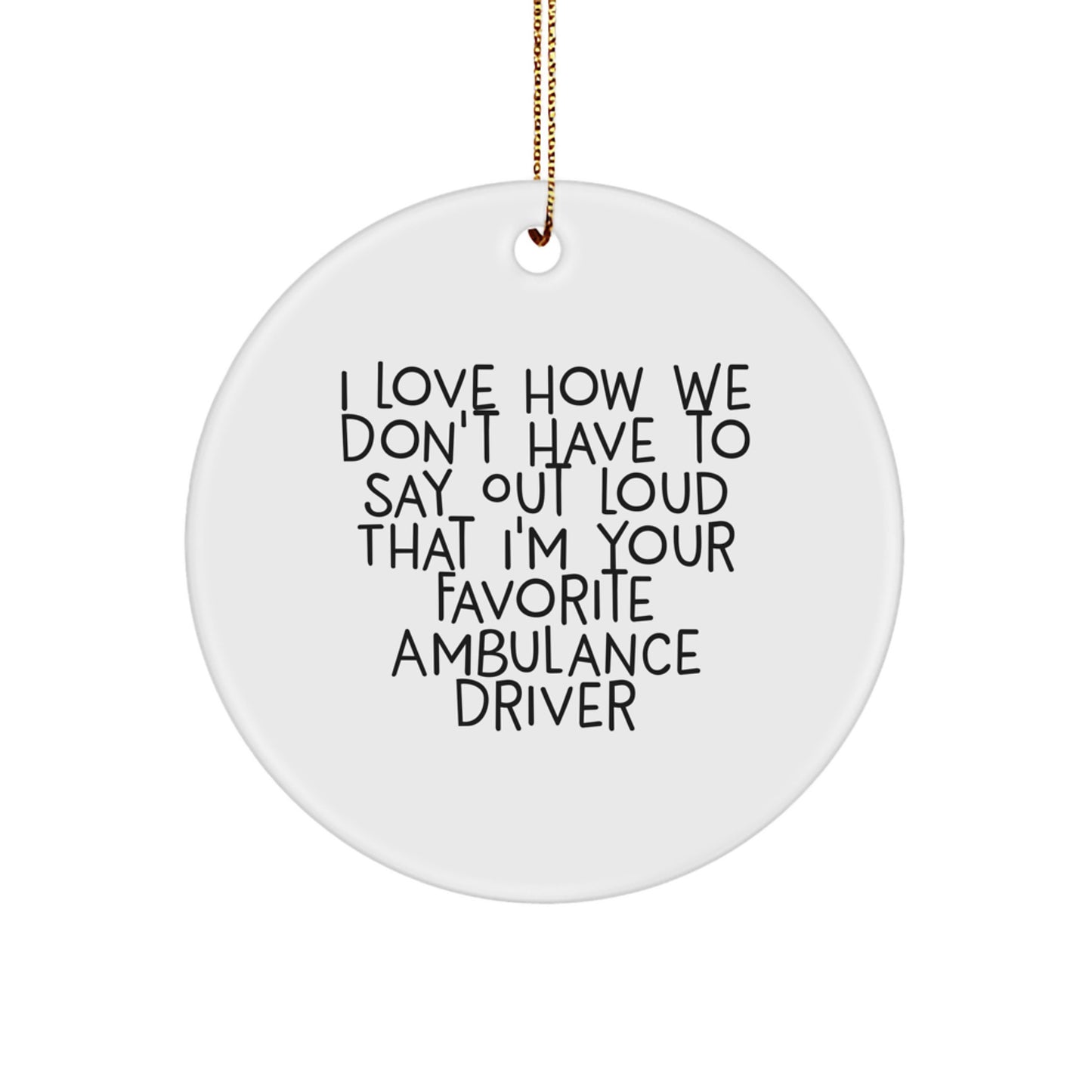 Funny Ambulance Driver Gifts from Friends - Circle Ornament for Men, I Love How We Don't Have To Say Out Loud That I'm Your Favorite Ambulance Driver - Christmas Unique Gifts - Image 1
