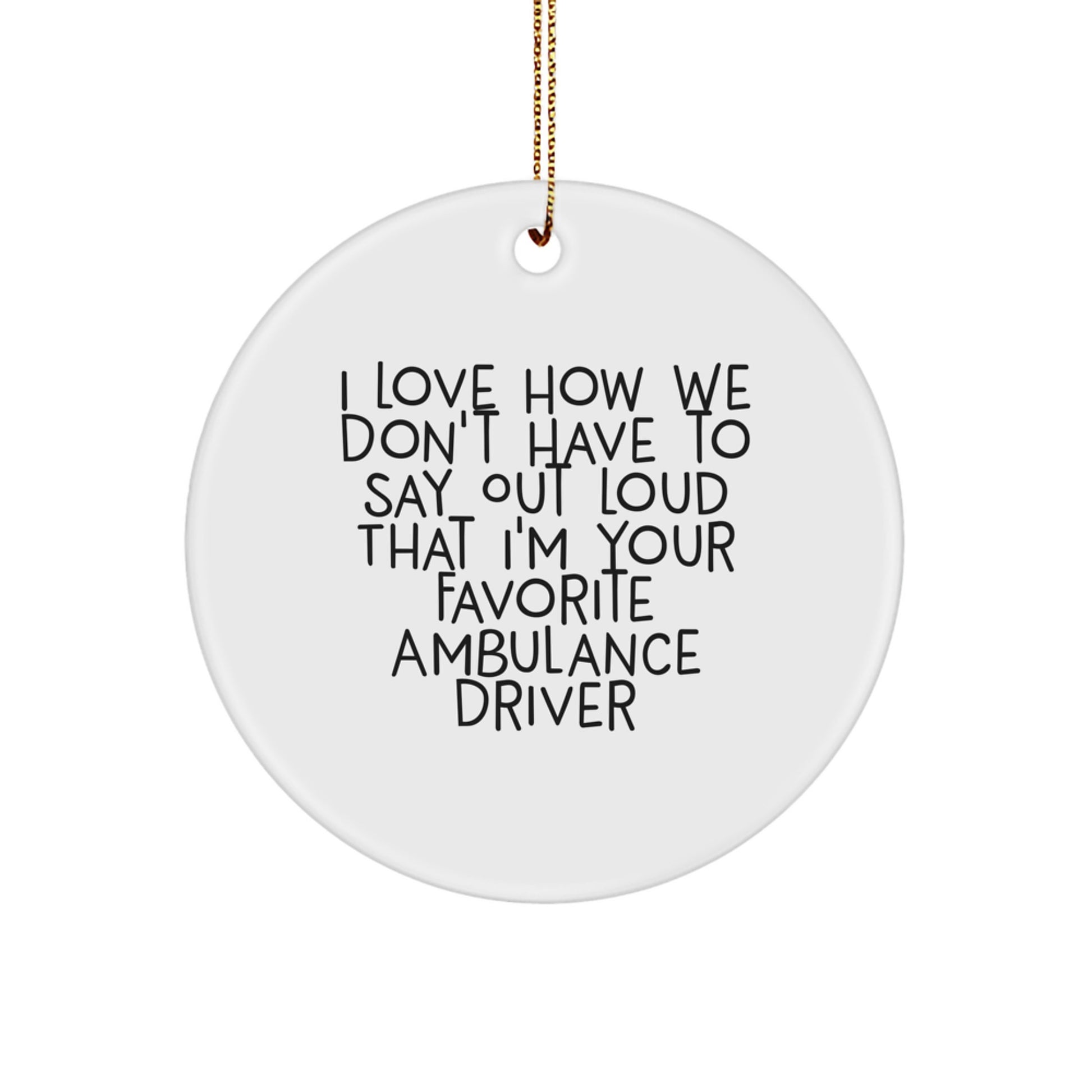 Funny Ambulance Driver Gifts from Friends - Circle Ornament for Men, I Love How We Don't Have To Say Out Loud That I'm Your Favorite Ambulance Driver - Christmas Unique Gifts - Image 1