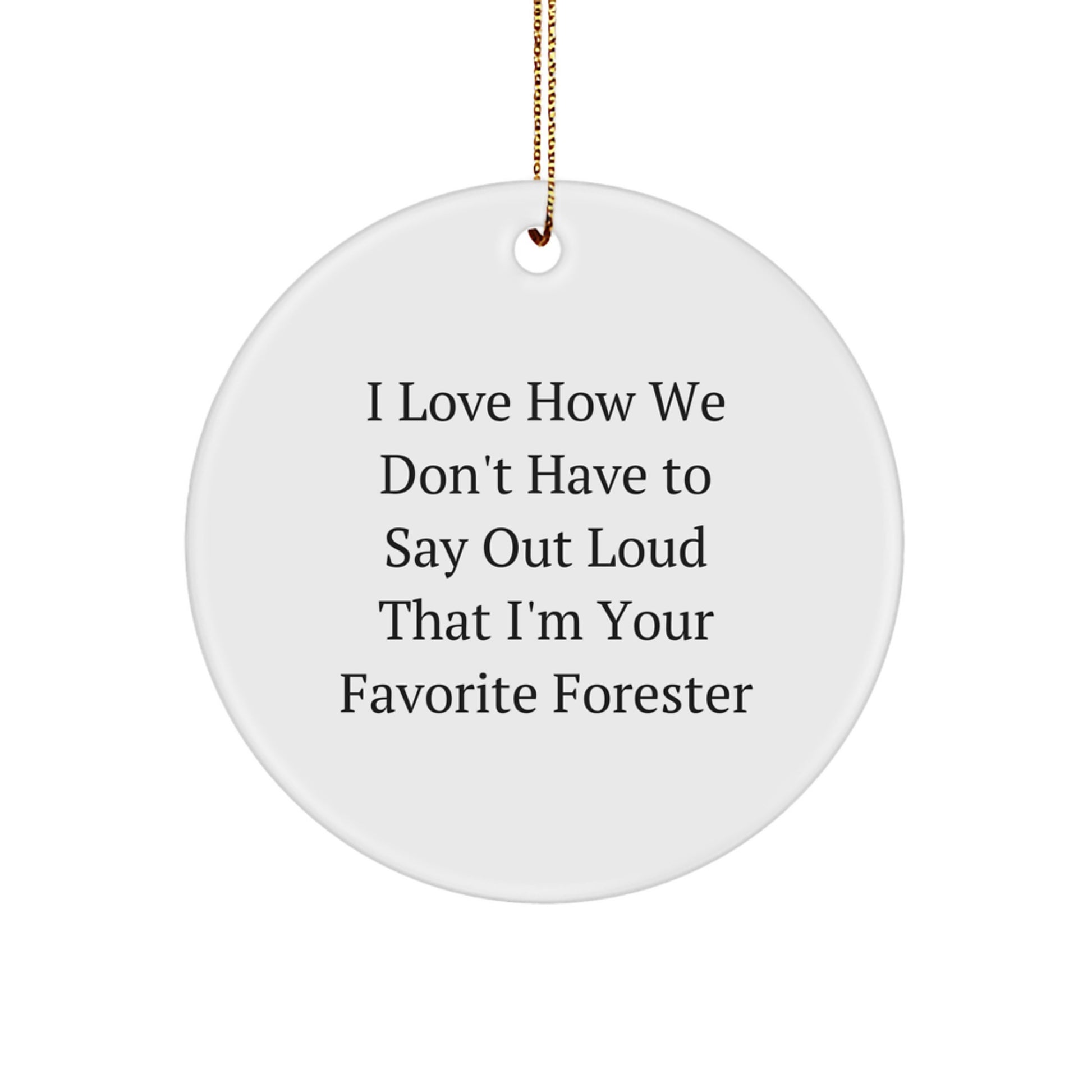 Forester Gifts, Funny Circle Ornament, I Love How We Don't Have To Say Out Loud That I'm Your Favorite Forester Gifts from Friends, Family, or Coworkers for Christmas - Image 1