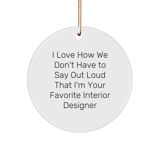Funny Interior Designer Gifts, Circle Ornament for Friends, 'I Love How We Don't Have To Say Out Loud That I'm Your Favorite Interior Designer' Quote, Christmas Unique Gifts from Friends - Image 1
