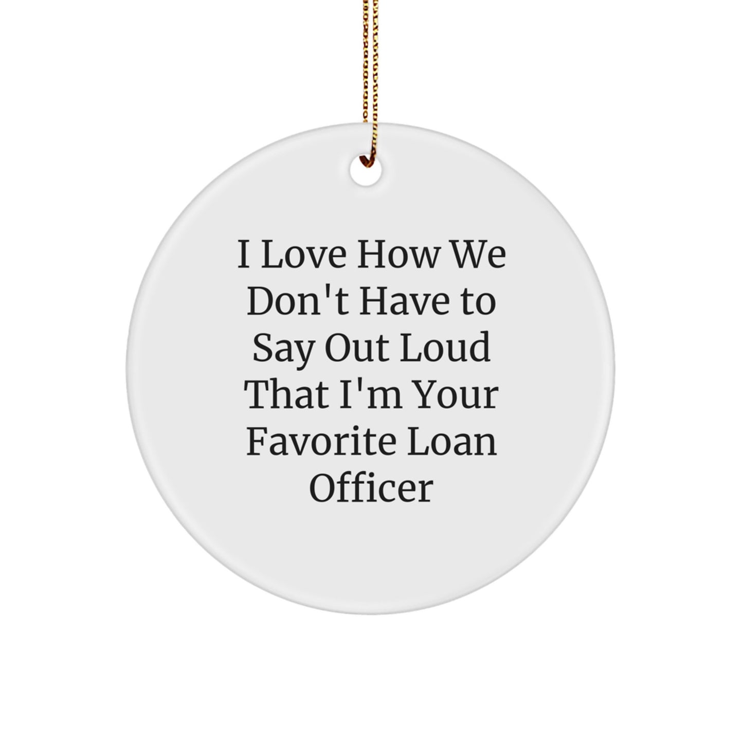Funny Loan Officer Gifts from Friends - 'I Love How We Don't Have To Say Out Loud That I'm Your Favorite Loan Officer' Circle Ornament for Loan Officer at Christmas - Image 1