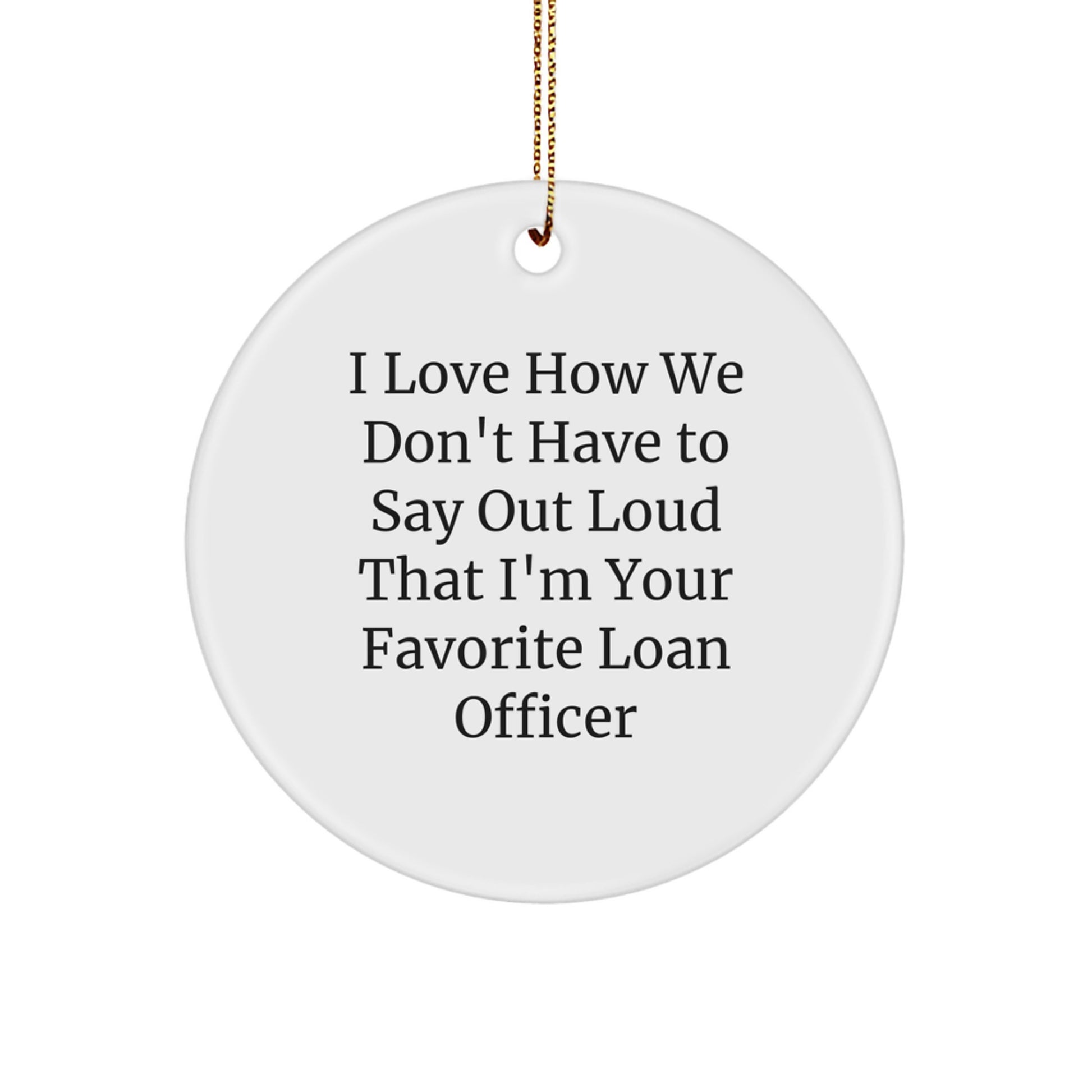 Funny Loan Officer Gifts from Friends - 'I Love How We Don't Have To Say Out Loud That I'm Your Favorite Loan Officer' Circle Ornament for Loan Officer at Christmas - Image 1