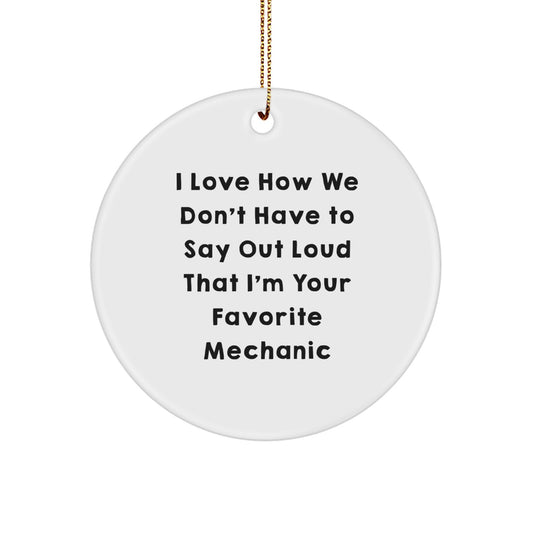 Mechanic Gifts for Family - Funny Circle Ornament, 'I Love How We Don't Have To Say Out Loud That I'm Your Favorite Mechanic', Christmas Unique Gifts from Friends - Image 1