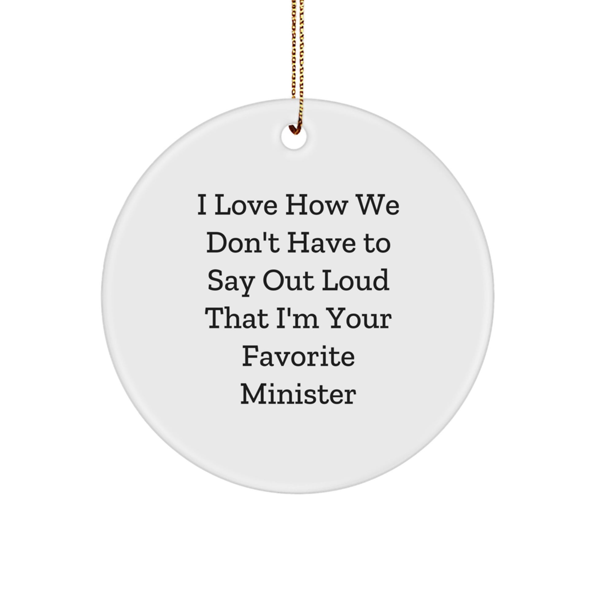 Funny Minister Gifts, I Love How We Don't Have To Say Out Loud That I'm Your Favorite, Circle Ornament for Christmas, Gifts from Friends and Family - Image 1