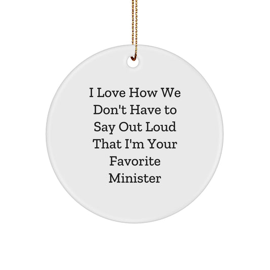 Funny Minister Gifts, I Love How We Don't Have To Say Out Loud That I'm Your Favorite, Circle Ornament for Christmas, Gifts from Friends and Family - Image 1